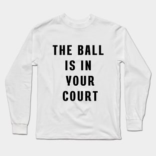 The ball is in your court Long Sleeve T-Shirt